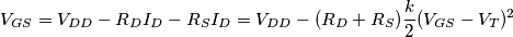 V_{GS} = V_{DD} - R_D I_D - R_S I_D = V_{DD} - (R_D + R_S) \frac{k}{2} (V_{GS} - V_T)^2