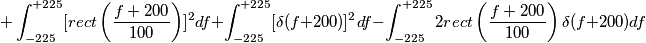 + \int_{-225}^{+225} [rect \left(\frac{f+200}{100}\right)]^2 df + \int_{-225}^{+225}  [\delta(f+200)]^2 df - \int_{-225}^{+225}  2 rect \left(\frac{f+200}{100} \right) \delta(f+200)  df