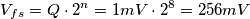 V_{fs} = Q \cdot 2^{n} = 1mV \cdot 2^{8} = 256 mV