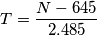 T=\frac{N-645}{2.485}