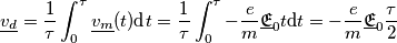 \underline{v_d}=\frac{1}{\tau}\int_{0}^{\tau}\underline{v_m}(t)\text{d}t=\frac{1}{\tau}\int_{0}^{\tau } -\frac{e}{m}\underline{\mathfrak{E}}_0t \text{d}t=-\frac{e}{m}\underline{\mathfrak{E}}_0\frac{\tau}{2}