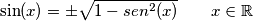 \sin(x)=\pm \sqrt{1 - sen^{2}(x)} \qquad x \in \mathbb{R}