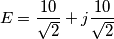 E=\frac{10}{\sqrt{2}}+j\frac{10}{\sqrt{2}} E=\frac{10}{\sqrt{2}}+j\frac{10}{\sqrt{2}}