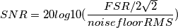 SNR=20log10(\frac{FSR/2\sqrt{2}}{noise floor RMS})