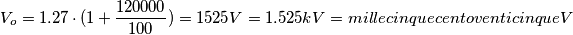 V_o=1.27 \cdot (1+\frac{120000}{100})= 1525 V = 1.525 kV = millecinquecentoventicinque V V_o=1.27 \cdot (1+\frac{120000}{100})= 1525 V = 1.525 kV = millecinquecentoventicinque V