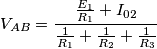 V_{AB} = {{{E_1\over R_1} + I_{02}}\over {{1\over R_1} + {1\over R_2} + {1\over R_3}}}