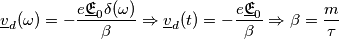 \underline{v}_d(\omega)=-\frac{e\underline{\mathfrak{E}}_0\delta(\omega)}{\beta}\Rightarrow  \underline{v}_d(t)=-\frac{e\underline{\mathfrak{E}}_0}{\beta}\Rightarrow \beta = \frac{m}{\tau}