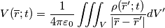 V(\overline{r}; t)=\frac{1}{4\pi\varepsilon_{0}} \iiint_{V}\frac{\rho(\overline{r}'; t )}{|\overline{r}-\overline{r}'|}dV'