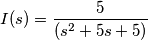 I(s)=\frac{5}{(s^2+5s+5)}