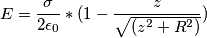 E=\frac{\sigma}{2\epsilon_0}*(1-\frac{z}{\sqrt{(z^2+R^2)}})