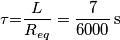 \tau \text{=}\frac{L}{{{R}_{eq}}}=\frac{7}{6000}\,\text{s} \tau \text{=}\frac{L}{{{R}_{eq}}}=\frac{7}{6000}\,\text{s}
