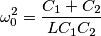 \omega_0^ 2 = \frac {C_1 + C_2} {LC_1C_2}