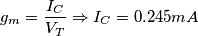 \[g_m=\frac{I_C}{V_T}\Rightarrow I_C=0.245mA\]
