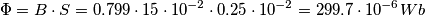 \Phi = B \cdot S = 0.799 \cdot 15 \cdot 10^{-2} \cdot 0.25 \cdot 10^{-2} = 299.7 \cdot 10^{-6 }Wb \Phi = B \cdot S = 0.799 \cdot 15 \cdot 10^{-2} \cdot 0.25 \cdot 10^{-2} = 299.7 \cdot 10^{-6 }Wb