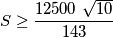 S \ge \frac{12500\ \sqrt{10}}{143}