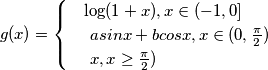 g(x)=\begin{cases}
 & \log(1+x), x\in (-1,0]  \\ 
 & \ asinx + bcosx, x\in (0,\frac{\pi }{2})   \\ 
 &  \ x, x\geq  \frac{\pi }{2})
\end{cases}