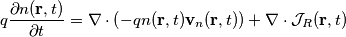 q\frac{\partial n(\bold{r},t)}{\partial t}=\nabla \cdot \left(-q n(\bold{r},t) \bold{v}_n(\bold{r},t)\right)+\nabla \cdot\bold{\mathcal{J}}_{R}(\bold{r},t) q\frac{\partial n(\bold{r},t)}{\partial t}=\nabla \cdot \left(-q n(\bold{r},t) \bold{v}_n(\bold{r},t)\right)+\nabla \cdot\bold{\mathcal{J}}_{R}(\bold{r},t)