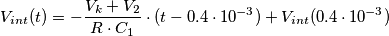 V_{int}(t)=-\frac{V_{k}+V_{2}}{R\cdot C_{1}}\cdot (t-0.4\cdot 10^{-3})+V_{int}(0.4\cdot 10^{-3})