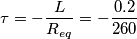 \[\tau =-\frac{L}{R_{eq}}=-\frac{0.2}{260}\]