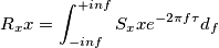 R_xx = \int_{-inf}^{+inf}S_xxe^{-2\pi f\tau}d_f R_xx = \int_{-inf}^{+inf}S_xxe^{-2\pi f\tau}d_f