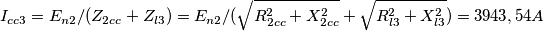 \ I_{cc3} = E_{n2} / ( Z_{2cc} +  Z_{l3} ) =  E_{n2} / ( \sqrt{R_{2cc}^2 + X_{2cc}^2} + \sqrt{R_{l3}^2 + X_{l3}^2} ) = 3943,54 A