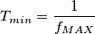 T_{min}=\frac{1}{f_{MAX}}