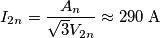 I_{2n} =\frac {A_{n}}{\sqrt 3V_{2n}}\approx 290\; \text {A}