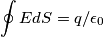 \oint EdS = q/ \epsilon_0 \oint EdS = q/ \epsilon_0