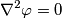 \nabla^2\varphi = 0 \nabla^2\varphi = 0