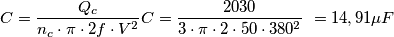 {\displaystyle C={Q_{c} \over n_{c}\cdot \pi \cdot 2f\cdot V^{2}}}
{\displaystyle C={2030 \over 3\cdot \pi \cdot 2\cdot 50\cdot 380^{2}}}\ = 14,91\mu F