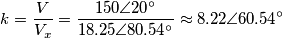 k=\frac{V}{V_{x}}=\frac{150\angle 20{}^\circ }{18.25\angle 80.54{}^\circ }\approx 8.22\angle 60.54{}^\circ