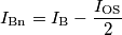 I_\text{Bn} = I_\text{B}-\frac{I_\text{OS}}{2}