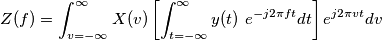 Z(f) = \int_{v = -\infty}^{\infty} X(v) \left [ \int_{ t = -\infty}^{\infty}  y(t) \ e^{-j2\pi ft} dt   \right ]   e^{j2\pi vt}  dv