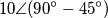 10\angle (90{}^\circ -45{}^\circ ) 10\angle (90{}^\circ -45{}^\circ )