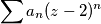 \sum a_n ( z- 2)^n \sum a_n ( z- 2)^n