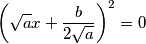 \left(\sqrt{a}x+\frac{b}{2\sqrt{a}}\right)^2=0