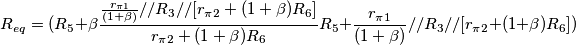 R_{eq}=(R_5+\beta \frac{\frac{r_{\pi1}}{(1+\beta)} // R_3 // [r_{\pi2}+(1+\beta)R_6]}{r_{\pi2}+(1+\beta)R_6}R_5+ \frac{r_{\pi1}}{(1+\beta)} // R_3 // [r_{\pi2}+(1+\beta)R_6])