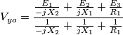 V_{yo}=\frac{\frac{E_{1}}{-jX_{2}}+\frac{E_{2}}{jX_{1}}+\frac{E_{3}}{R_{1}}}{\frac{1}{-jX_{2}}+\frac{1}{jX_{1}}+\frac{1}{R_{1}}} V_{yo}=\frac{\frac{E_{1}}{-jX_{2}}+\frac{E_{2}}{jX_{1}}+\frac{E_{3}}{R_{1}}}{\frac{1}{-jX_{2}}+\frac{1}{jX_{1}}+\frac{1}{R_{1}}}