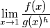\[\lim_{x\rightarrow 1}\frac{f(x)}{g(x)^{h}}\]