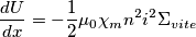 \frac{dU}{dx}=-\frac{1}{2}\mu_{0} \chi_{m} n^{2} i^{2} \Sigma_{vite}