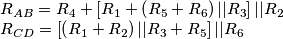 \[\begin{array}{l}
{R_{AB}} = {R_4} + \left[ {{R_1} + \left( {{R_5} + {R_6}} \right)||{R_3}} \right]||{R_2}\\
{R_{CD}} = \left[ {\left( {{R_1} + {R_2}} \right)||{R_3} + {R_5}} \right]||{R_6}
\end{array}\]