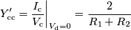 Y^\prime_\mathrm{cc} = \frac{I_\mathrm{c}}{V_\mathrm{c}}\bigg|_{V_\mathrm{d}=0} = \frac{2}{R_1+R_2} Y^\prime_\mathrm{cc} = \frac{I_\mathrm{c}}{V_\mathrm{c}}\bigg|_{V_\mathrm{d}=0} = \frac{2}{R_1+R_2}
