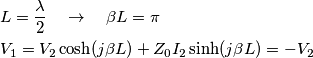 \begin{align}
& L=\frac{\lambda }{2}\quad \to \quad \beta L=\pi \\
& V_{1}=V_{2}\cosh (j\beta L)+Z_{0}I_{2}\sinh (j\beta L)=-V_{2} \\
\end{align} \begin{align}
& L=\frac{\lambda }{2}\quad \to \quad \beta L=\pi \\
& V_{1}=V_{2}\cosh (j\beta L)+Z_{0}I_{2}\sinh (j\beta L)=-V_{2} \\
\end{align}