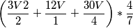 \left ( \frac{3V2}{2}+\frac{12V}{1}+\frac{30V}{4} \right )* \frac{4}{7}