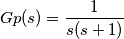 \[Gp(s)=\frac{1}{s(s+1)}\]