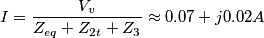 I= \frac{V_{v}}{Z_{eq}+Z_{2t}+Z_{3}}\approx 0.07+j0.02A