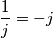 \frac{1}{j}  = -j