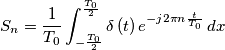 S_n=\frac{1}{T_0}\int_{-\frac{T_0}{2}}^{\frac{T_0}{2}} \delta\left(t\right)e^{-j2 \pi n \frac{t}{T_0}}\, dx