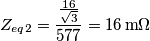Z_{eq2}=\frac {\frac{16}{\sqrt{3}}}{577}}=16 \, \text{m} \Omega Z_{eq2}=\frac {\frac{16}{\sqrt{3}}}{577}}=16 \, \text{m} \Omega