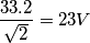 {33.2 \over \sqrt{2}} = 23 V